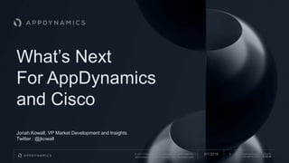 © 2017 Cisco and/or its affiliates. All rights reserved.
APPDYNAMICS CONFIDENTIAL AND PROPRIETARY
AppDynamics is
now part of Cisco.
What’s Next
For AppDynamics
and Cisco
Jonah Kowall, VP Market Development and Insights
Twitter : @jkowall
16/1/2018
 