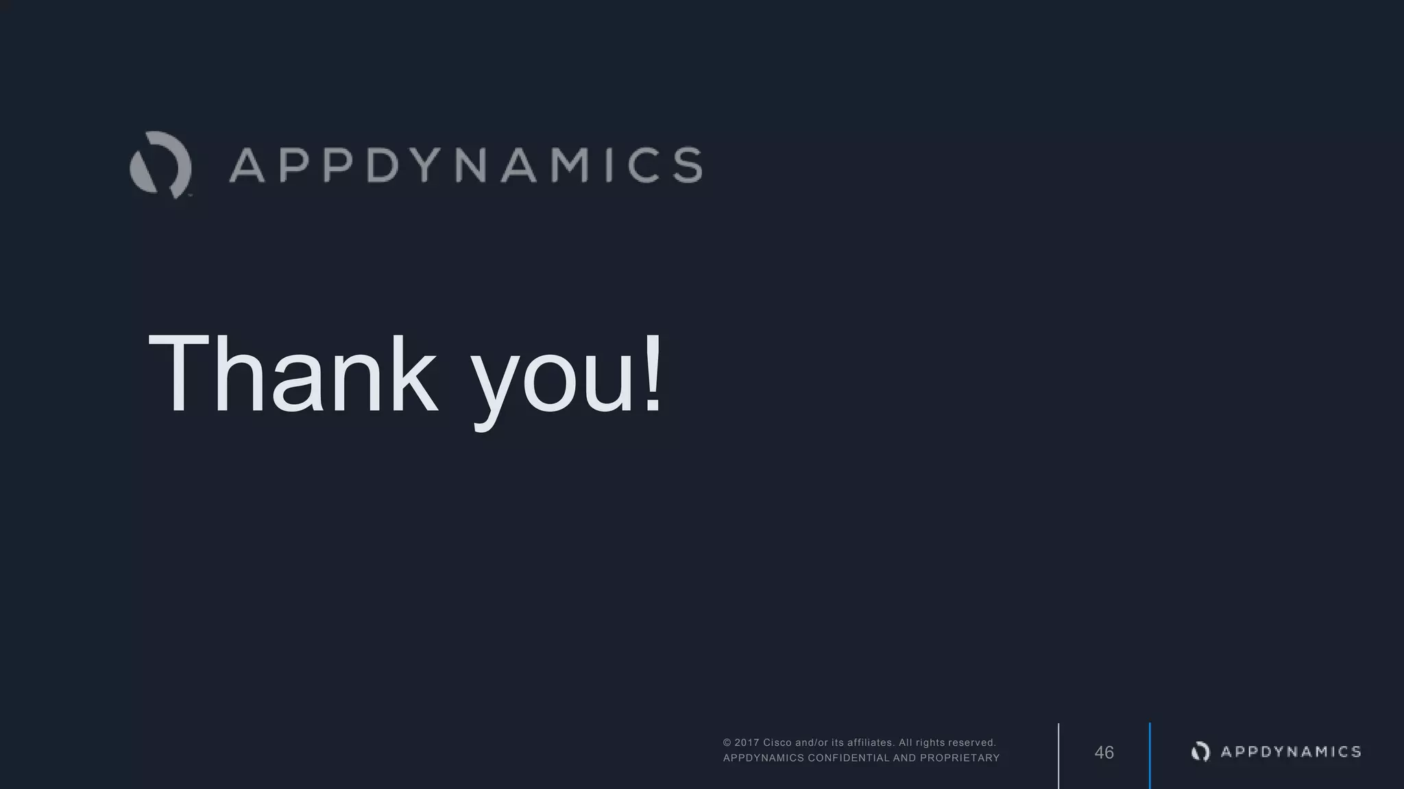 Thank you!
46
© 2017 Cisco and/or its affiliates. All rights reserved.
APPDYNAMICS CONFIDENTIAL AND PROPRIETARY
 