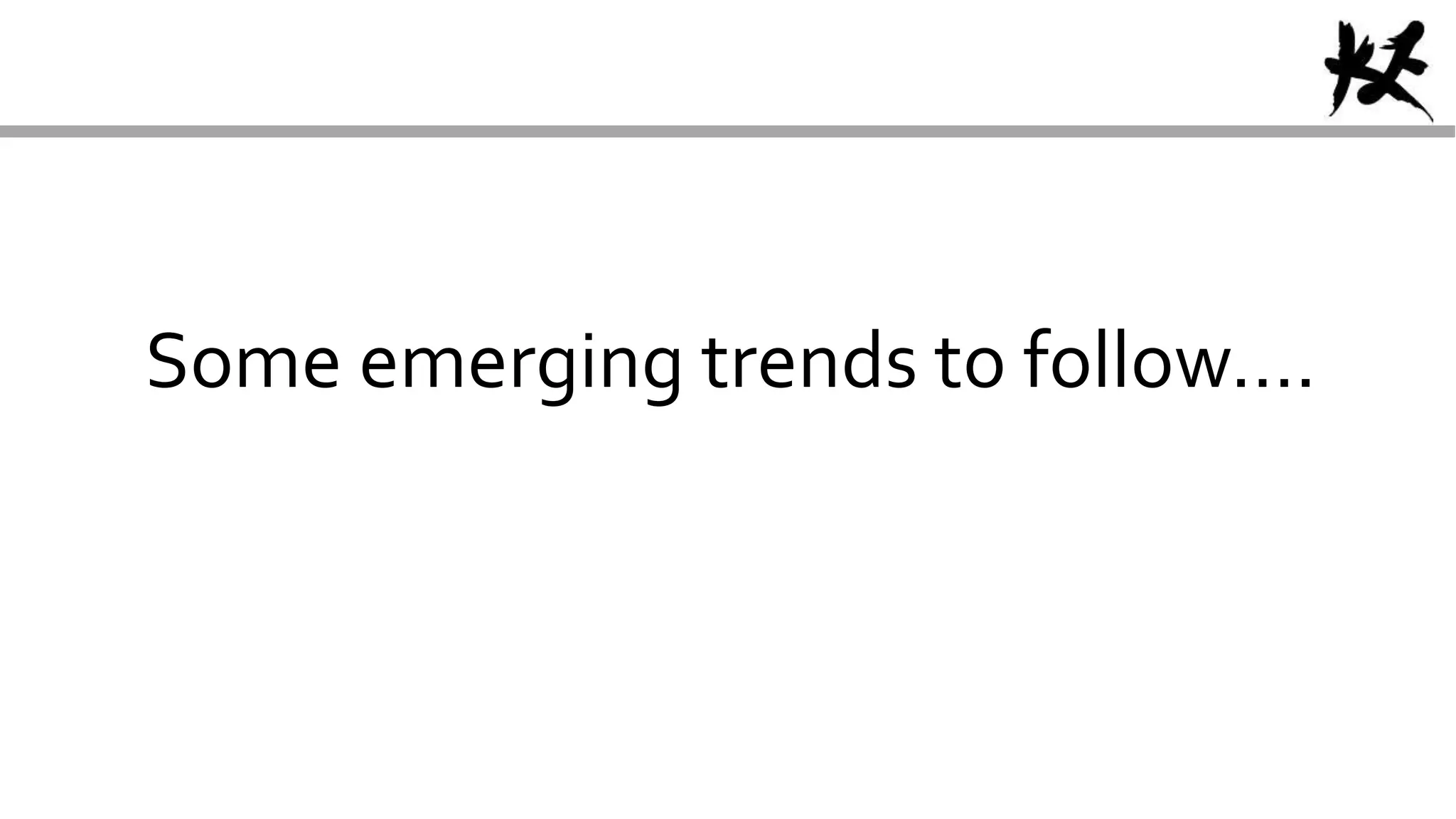 Some emerging trends to follow….
 