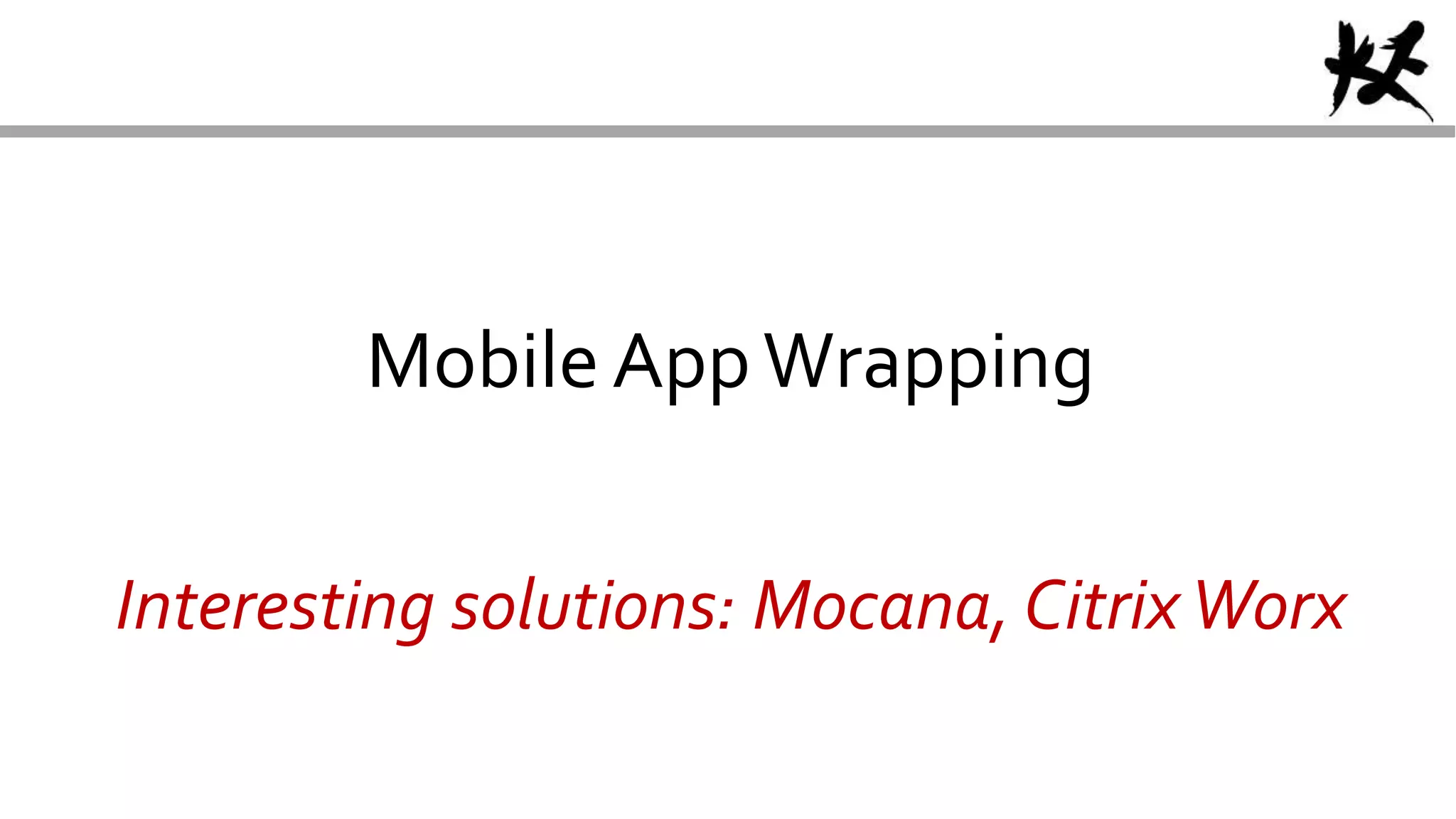 Mobile AppWrapping
Interesting solutions: Mocana, CitrixWorx
 
