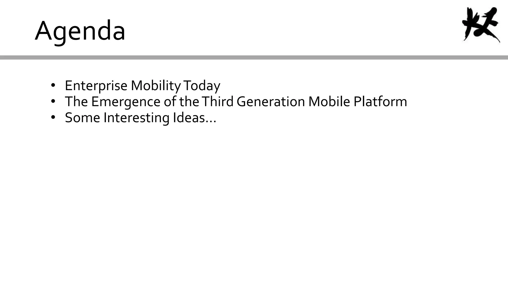 Agenda
• Enterprise MobilityToday
• The Emergence of theThird Generation Mobile Platform
• Some Interesting Ideas…
 