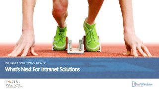 INTRANET SOLUTIONS TRENDS
What’s Next For Intranet Solutions
 