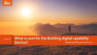 What is next for the Building digital capability
Service? Digitalcapability.jiscinvolve.org
22/05/2018
 
