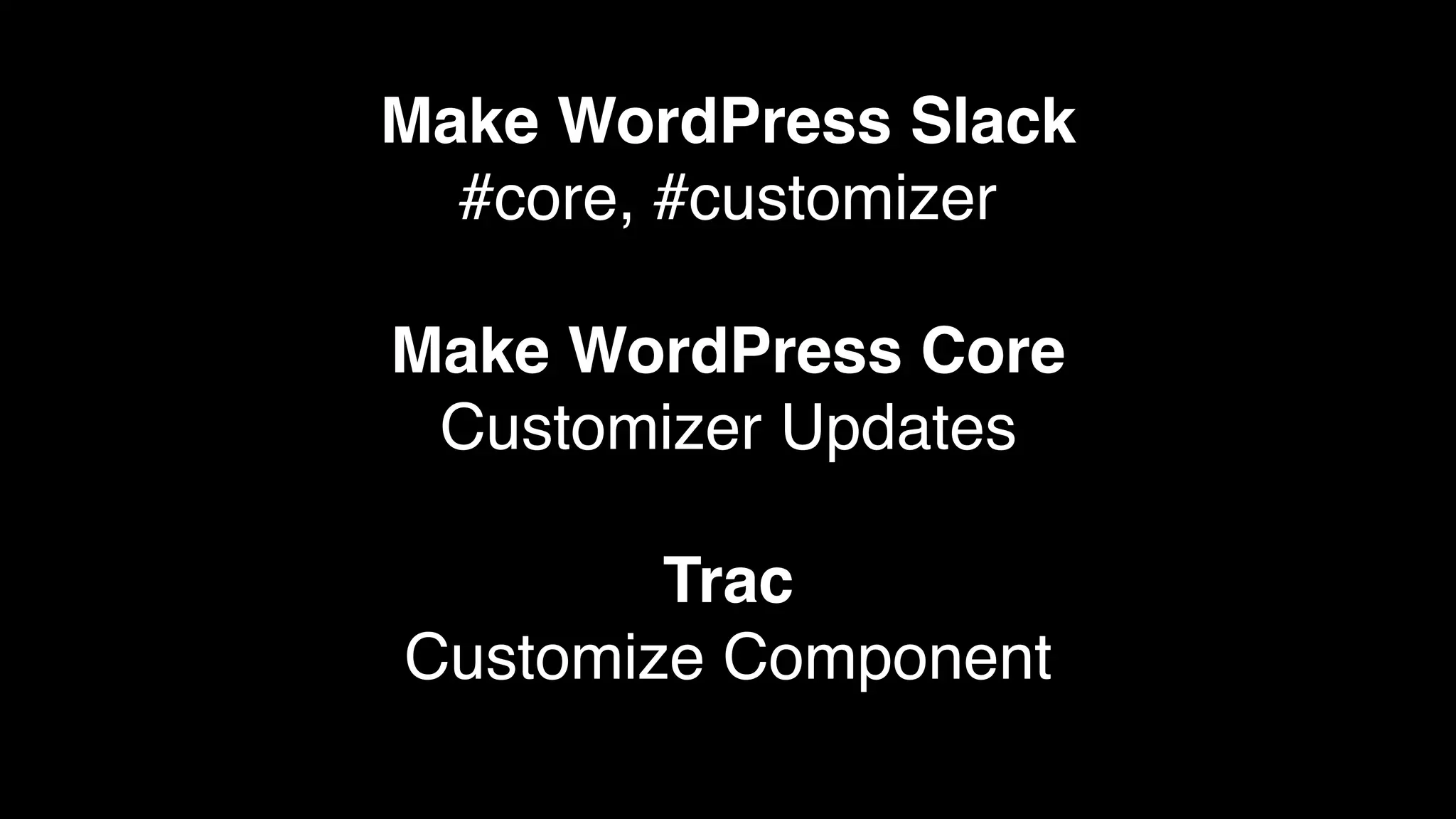 Make WordPress Slack
#core, #customizer
Make WordPress Core
Customizer Updates
Trac
Customize Component
 