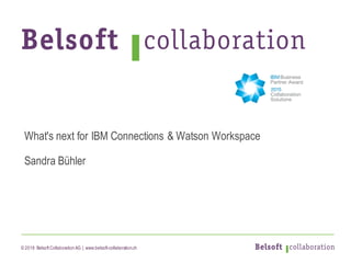 © 2018 Belsoft CollaborationAG | www.belsoft-collaboration.ch
What's next for IBM Connections & Watson Workspace
Sandra Bühler
 
