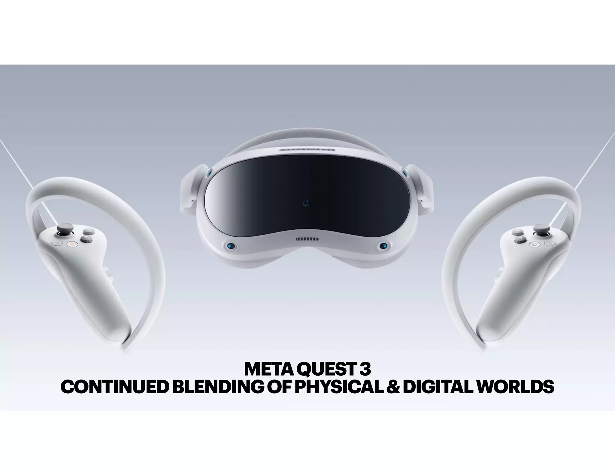 METAQUEST3
CONTINUEDBLENDINGOFPHYSICAL&DIGITALWORLDS
 