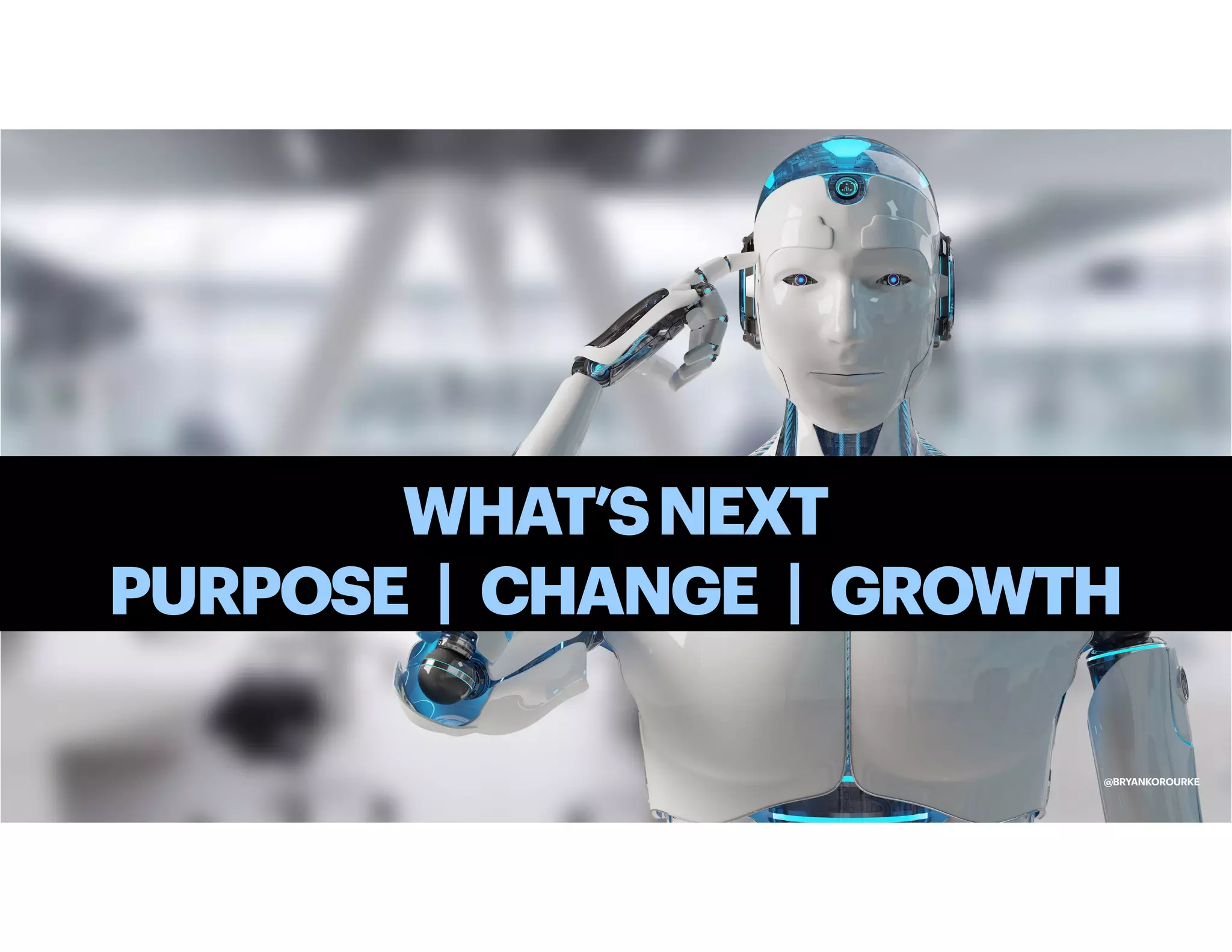 WHAT’SNEXT
PURPOSE | CHANGE | GROWTH
@BRYANKOROURKE
 