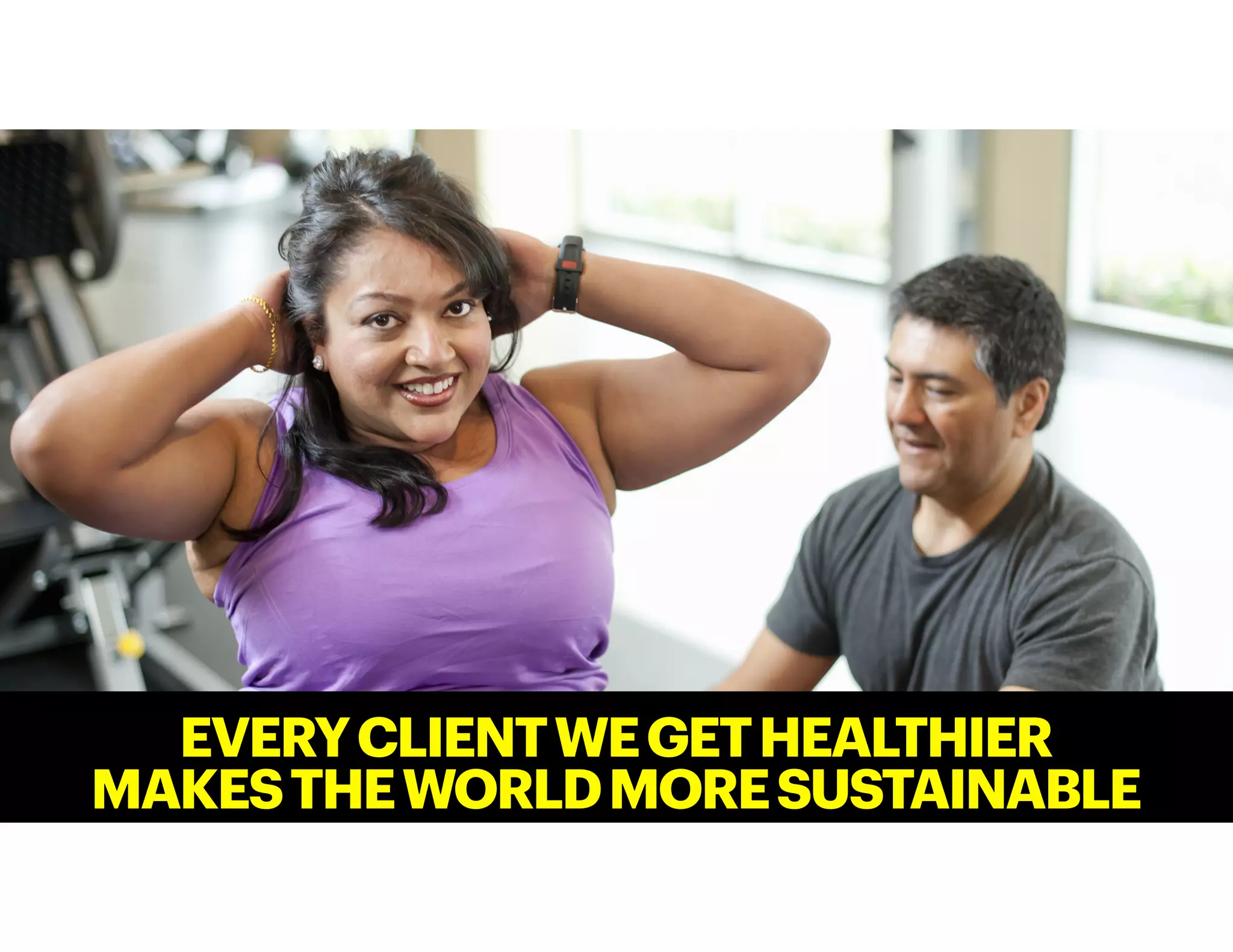 EVERYCLIENTWEGETHEALTHIER
MAKESTHEWORLDMORESUSTAINABLE
 