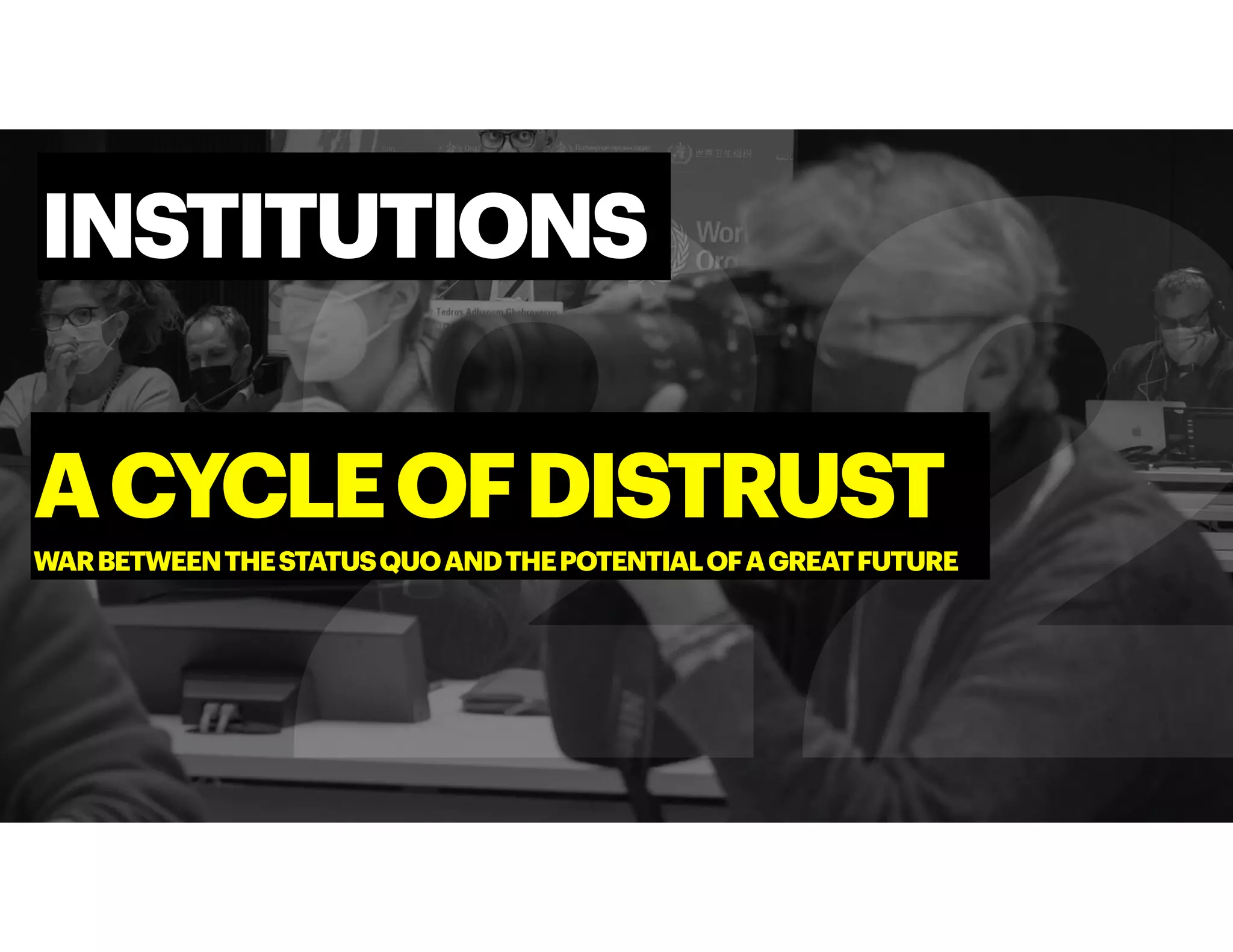 INSTITUTIONS
ACYCLEOFDISTRUST
WARBETWEENTHESTATUSQUOANDTHEPOTENTIALOFAGREATFUTURE
 