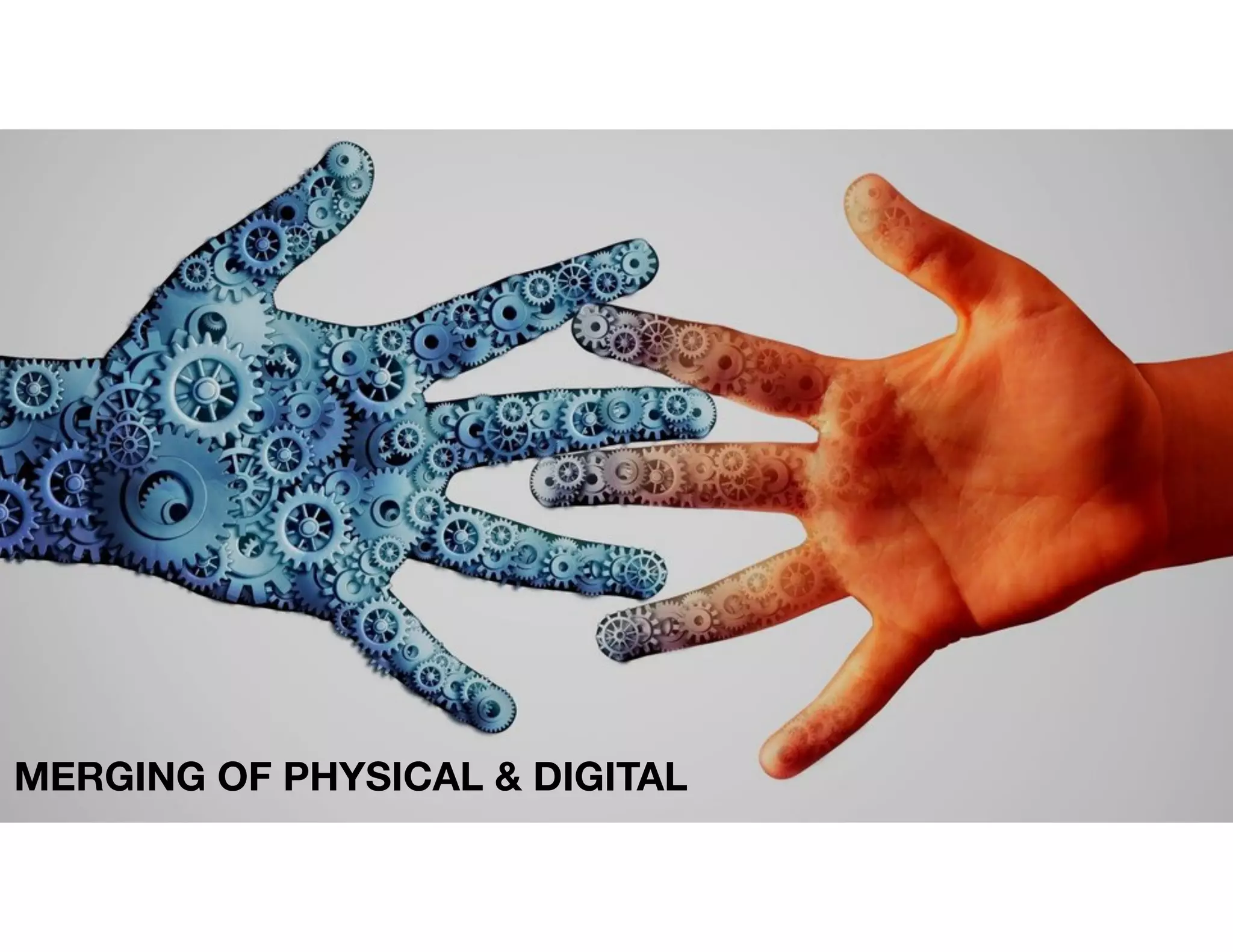 MERGING OF PHYSICAL & DIGITAL
 