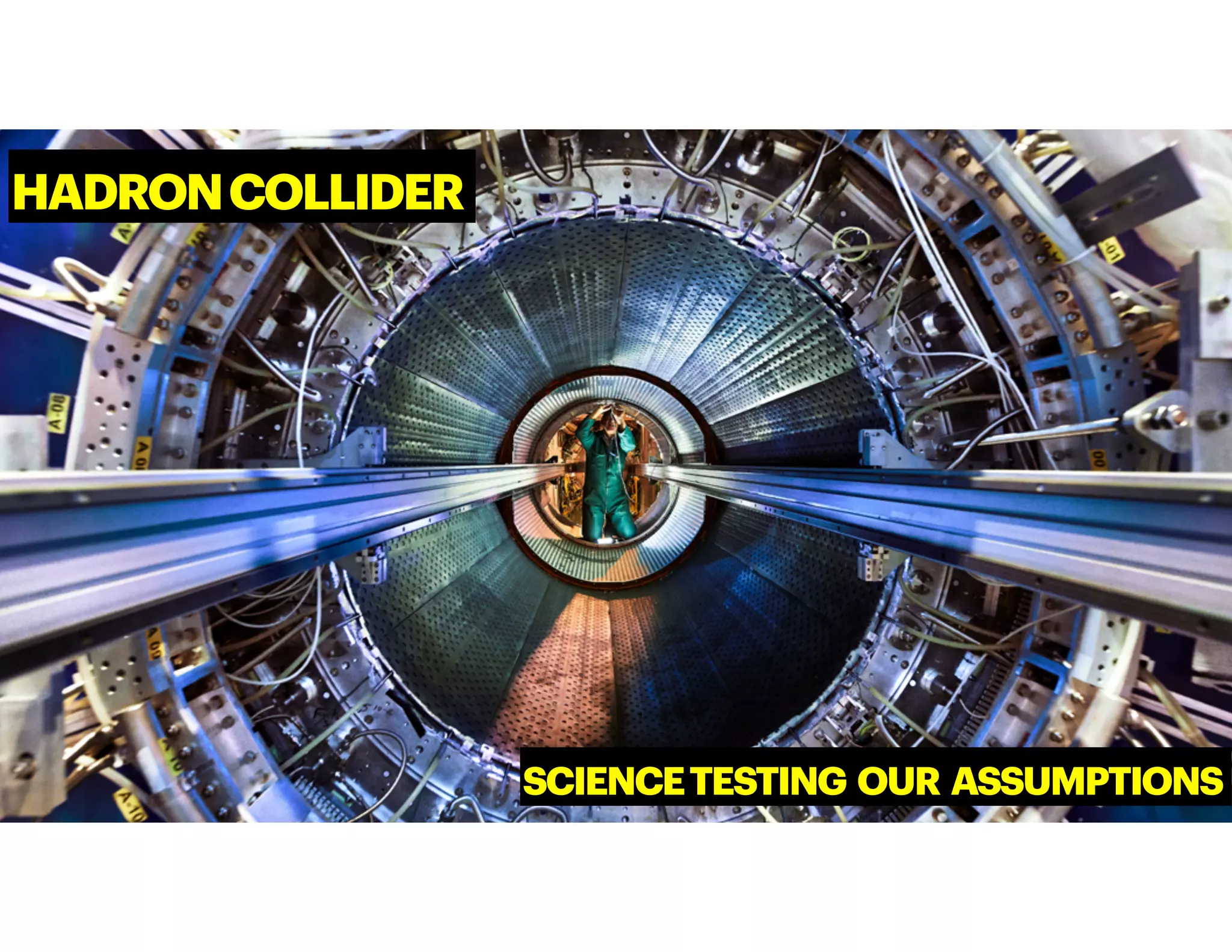 HADRONCOLLIDER
SCIENCETESTING OUR ASSUMPTIONS
 