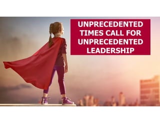 UNPRECEDENTED
TIMES CALL FOR
UNPRECEDENTED
LEADERSHIP
 
