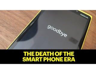 THEDEATHOFTHE
SMARTPHONEERA
 