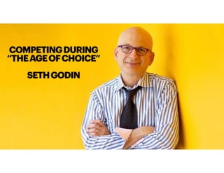 COMPETINGDURING
“THEAGEOFCHOICE”
SETHGODIN
 