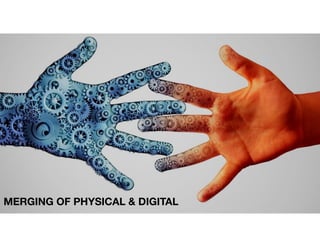 MERGING OF PHYSICAL & DIGITAL
 
