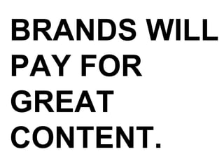 BRANDS WILL PAY FOR GREAT CONTENT. 