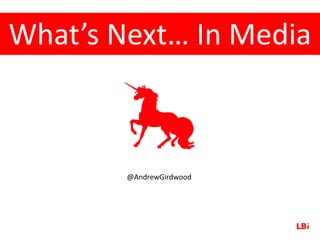 What’s Next… In Media



        @AndrewGirdwood
 