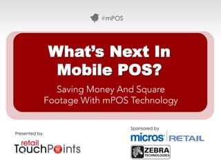 #mPOS




               What’s Next In
                Mobile POS?
                 Saving Money And Square
               Footage With mPOS Technology

                                   Sponsored by
Presented by



                                                  #mPOS
 