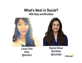 What’s Next in Social?
      With Etsy and Birchbox




Laura Chin              Rachel Silver
   Etsy                  Birchbox
 @lorwich                @racheljo
 