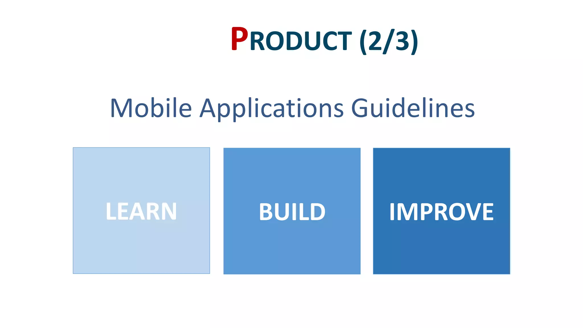 Mobile Applications Guidelines
LEARN BUILD IMPROVE
PRODUCT (2/3)
 