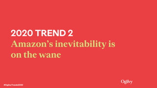 2020 TREND 2
Amazon’s inevitability is
on the wane
#OgilvyTrends2020
 