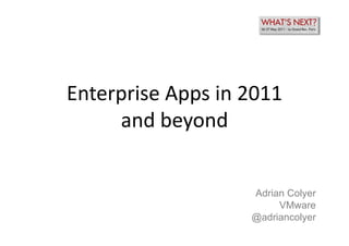 Enterprise	
  Apps	
  in	
  2011	
  
     and	
  beyond	
  


                              Adrian Colyer
                                   VMware
                              @adriancolyer
 