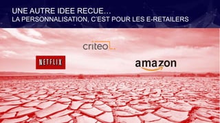 UNE AUTRE IDEE RECUE…
LA PERSONNALISATION, C’EST POUR LES E-RETAILERS
 