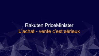 Rakuten PriceMinister
L’achat - vente c’est sérieux
 