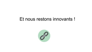 Et nous restons innovants !
 