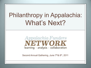 Philanthropy in Appalachia: What’s Next? Sed Second Annual Gathering, June 7th & 8th, 2011 
