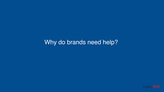Why do brands need help?
 