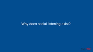 Why does social listening exist?
 