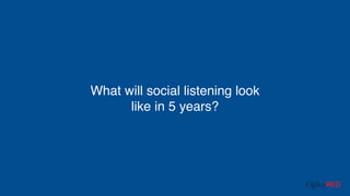 What will social listening look
like in 5 years?
 