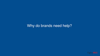 Why do brands need help?
 