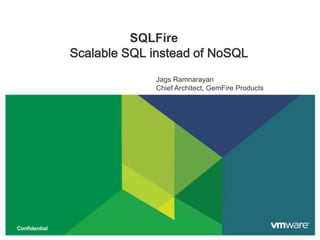 SQLFire Scalable SQL instead of NoSQL Jags Ramnarayan Chief Architect, GemFire Products Jags Ramnarayan  