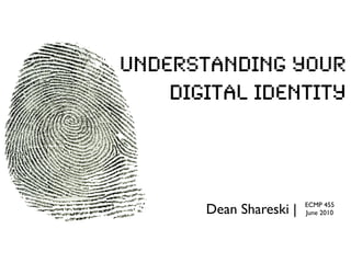Understanding Your
    Digital Identity




       Dean Shareski |   ECMP 455
                         June 2010
 