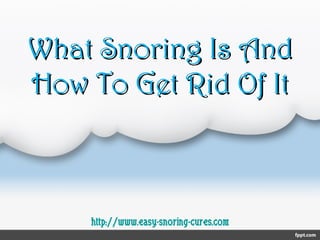 What Snoring Is And How To Get Rid Of It http://www.easy-snoring-cures.com 
