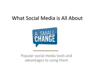 What Social Media is All About Popular social media tools and advantages to using them 