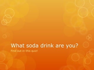What soda drink are you?
Find out in this quiz!
 