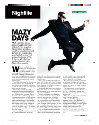 Nightlife                                                                                                                    MUSIC & NIGHTLIFE




       MAZY
       DAYS
        Multi-talented genre-
        spanning London lad
        Labrinth has a global
        tastemaker for a boss
        and the world at his feet.
        What’s On grabbed a
        word with the pop hot
        property ahead of his
        ﬁrst-ever Middle East
        performance in Abu
        Dhabi this month…



        W
                         hatever you think of Simon
                         Cowell, even the biggest haters
                         would have to concede that
                         the opinion-splitting X Factor
        music mogul knows a thing or two about
        what makes a hit artist. So when Cowell’s
        record label Syco made Labrinth its first non-     success à la some of his mentor’s less talented        are really valuable to me. I dreamt and still
        reality television signing, the eyes of the pop    protégés, despite having previously publicly           dream of working with many people in the
        world were instantly upon the 23-year-old          dissed X Factor.                                       industry. This is why it’s so exciting.”
        Hackney native.                                       “Did it worry me that people might lump                Back home, it’s a big month for Labrinth’s
           “It has definitely changed my life,” Labrinth   me in with TV talent show artists? Not at all,”        native London. Having recently played a
        exclaims, after we track him down to the           he asserts. “I think most people know me for           celebratory event on the route of the Olympic
        mid-tour surrounds of slightly insalubrious        being a producer anyway, which is definitely a         torch, he can’t wait for the Games themselves
        English city Stoke-on-Trent. “No exaggeration      different lump to the others.                          to get underway.
        at all. I’m living my dream.”                         “It’s not that I don’t like X Factor; not at all,      “I’m hugely excited that the Games are
           Whereas high-waist-banded multi-                I respect it. It’s just not the way I would have       going to take place in Hackney where I
        millionaire Cowell is often associated with        started my career. It’s the instant fame aspect.       grew up. It’s been great to be a part of it.
        chart puppets uninvolved in writing their          I guess that’s what it is.”                            Ultimately I’m a big supporter of the UK, all
        own songs, Labrinth – real name Timothy               Labrinth cemented his own fame earlier              day, every day.”
        McKenzie – offers a different proposition.         this year with debut album Electronic Earth,              Before then, there’s the small matter of his
        Having already produced tracks for aspiring        following up an impressive run of three                Middle East debut, at Etoiles.
        artists during his teens, things shifted up        consecutive Top Ten solo singles in Britain.              “The set in Abu Dhabi is going to be a
        a gear with a guest slot on Tinie Tempah’s         The LP followed suit into the upper reaches            mixture of PA and DJing,” he explains. “I
        UK number one single Pass Out – which he           of the charts, returning the cameo favour to           really believe this gig is going to be a great
        also produced and co-wrote – followed by           Tinie Tempah on single Earthquake. His stock           one and I’m really looking forward to coming
        a second link-up with the chart-gobbling           has risen sufficiently since that there’s now          to the UAE.” After that? “It’s simple really: I
        rapper on Top Ten hit Frisky. A few months         talk that his next collaborative projects could        just want to keep doing what I love.”
        and a clutch of further collaborations later,      include Usher, Rihanna and Cheryl Cole.                Jul 13, Etoiles, Emirates Palace, West Corniche,
        Syco came calling.                                    “[I’ve got] great respect for Tinie Tempah,         Abu Dhabi, 11.30pm to 4am, Dhs100, free
           Consequently, Labrinth isn’t too concerned      but ultimately I’m so lucky to have many               before 1am. Tel: (02) 6908960. labrinthoﬃcial.
        he’ll be mistaken for a flash-in-the-pan           musical friends in the industry. All of them           com

                                                                                                                                         JULY 2012 WHAT’S ON 83


83 Club lead.indd 83                                                                                                                                         6/25/12 8:15 PM
 