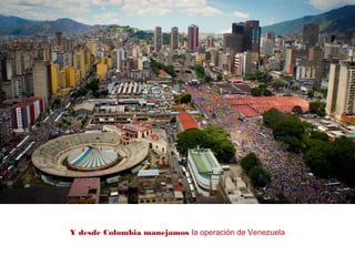 Y desde Colombia manejamos la operación de Venezuela
 