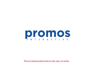 Pero la interactividad entre la vida real y el online
 