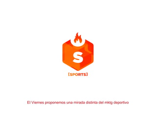 El Viernes proponemos una mirada distinta del mktg deportivo
 