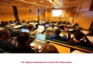 En Agosto lanzamos la escuela de innovación
 
