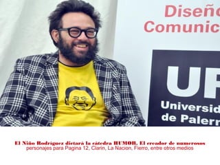 El Niño Rodríguez dictará la cátedra HUMOR. El creador de numerosos
personajes para Pagina 12, Clarin, La Nacion, Fierro, entre otros medios
 