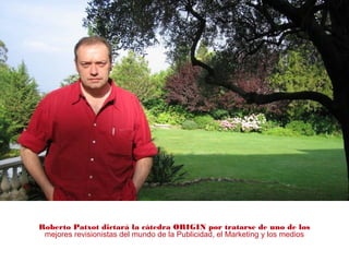 Roberto Patxot dictará la cátedra ORIGIN por tratarse de uno de los
mejores revisionistas del mundo de la Publicidad, el Marketing y los medios
 