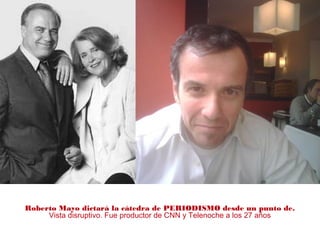 Roberto Mayo dictará la cátedra de PERIODISMO desde un punto de.
Vista disruptivo. Fue productor de CNN y Telenoche a los 27 años
 