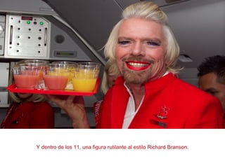 Y dentro de los 11, una figura rutilante al estilo Richard Branson.
 