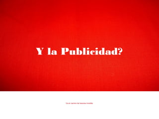 Y la Publicidad?
Va en camino de hacerse invisible.
 