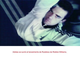 Adidas se sumó al lanzamiento de Rudebox de Robbie Williams.
 